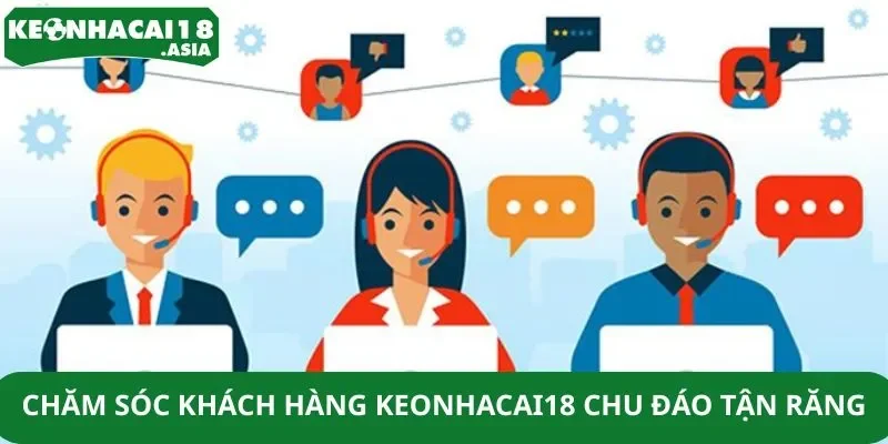Chăm sóc khách hàng Keonhacai18 chu đáo tận răng Chăm sóc khách hàng Keonhacai18 chu đáo tận răng