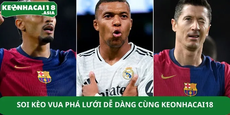 Soi kèo vua phá lưới dễ dàng cùng Keonhacai18
