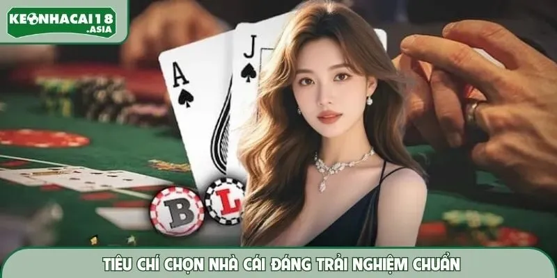 Tiêu chí chọn nhà cái đáng trải nghiệm chuẩn