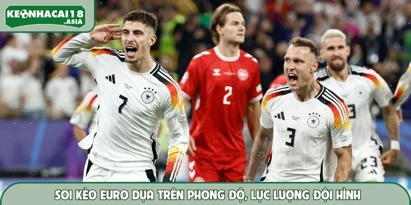 Soi kèo EURO dựa trên phong độ, lực lượng đội hình